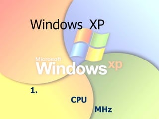 Windows XP
1.
CPU
MHz
 