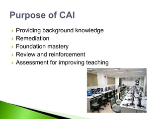  Providing background knowledge
 Remediation
 Foundation mastery
 Review and reinforcement
 Assessment for improving teaching
 