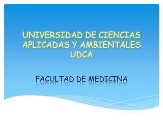 UNIVERSIDAD DE CIENCIAS
APLICADAS Y AMBIENTALES
UDCA
FACULTAD DE MEDICINA
 