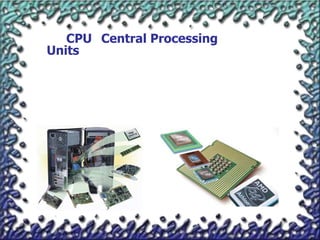 CPU Central Processing
Units
 