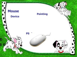 Mouse
                  Pointing
 Device




          PS 2
                 USB
 