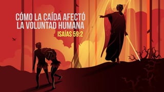 cómo la caída afectó
la voluntad humana
Isaías 59:2
 