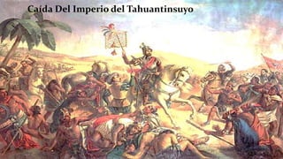 Caída Del Imperio del Tahuantinsuyo
 