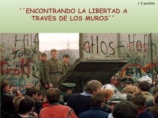 ´´ENCONTRANDO LA LIBERTAD A
TRAVES DE LOS MUROS´´
+ 2 puntos
 
