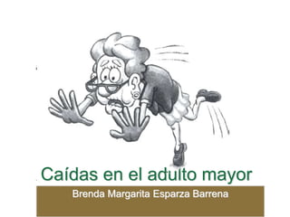 Caídas en el adulto mayor
Brenda Margarita Esparza Barrena
 