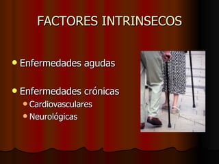 FACTORES INTRINSECOS Enfermedades agudas Enfermedades crónicas Cardiovasculares Neurológicas 