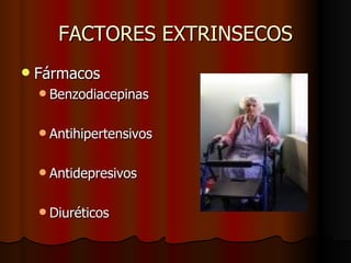 FACTORES EXTRINSECOS Fármacos Benzodiacepinas Antihipertensivos Antidepresivos  Diuréticos 