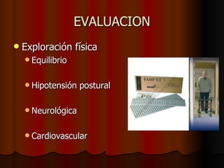 EVALUACION Exploración física Equilibrio Hipotensión postural Neurológica Cardiovascular 