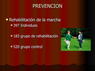 PREVENCION Rehabilitación de la marcha 397 Individuos 183 grupo de rehabilitación 520 grupo control 
