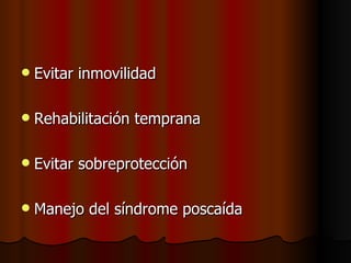 Evitar inmovilidad Rehabilitación temprana Evitar sobreprotección Manejo del síndrome poscaída 