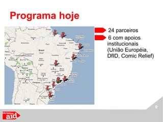 Programa hoje 24 parceiros 6 com apoios institucionais (União Européia, DfID, Comic Relief) 