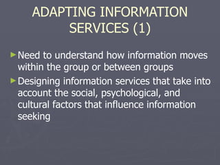 ADAPTING INFORMATION SERVICES (1) <ul><li>Need to understand how information moves within the group or between groups </li...