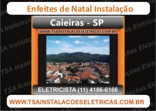 TSA Instalações Elétricas
TSA Instalações Elétricas
WWW.TSAINSTALACOESELETRICAS.COM.BR
Enfeites de Natal Instalação
 