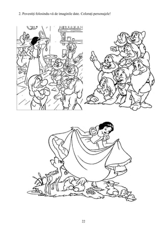 22
2. Povestiţi folosindu-vă de imaginile date. Coloraţi personajele!
 