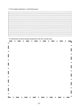 235
9. Scrie după autodictare o strofă din poezie:
10. Realizează un desen despre propunerile tale din vacanţa mare:
 