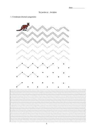 8
data:........................
Ne jucăm şi…învăţăm
1. Urmăreşte drumul cangurului:
 