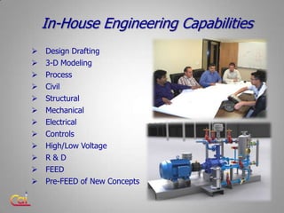In-House Engineering Capabilities
   Design Drafting
   3-D Modeling
   Process
   Civil
   Structural
   Mechanical...