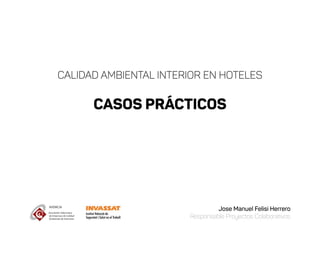 CALIDAD AMBIENTAL INTERIOR EN HOTELES
CASOS PRÁCTICOS
Jose Manuel Felisi Herrero
Responsable Proyectos Colaborativos
 