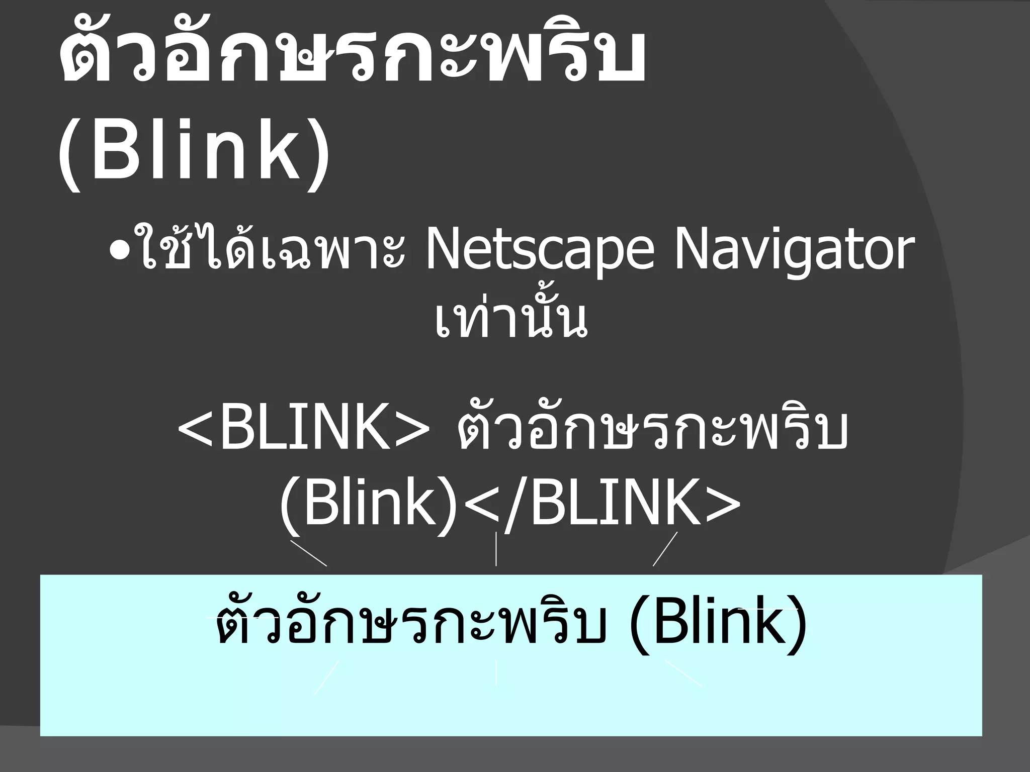 ตัวอักษรกะพริบ  (Blink) <BLINK>   ตัวอักษรกะพริบ  (Blink) </BLINK> ใช้ได้เฉพาะ  Netscape Navigator  เท่านั้น ตัวอักษรกะพริบ  (Blink) 