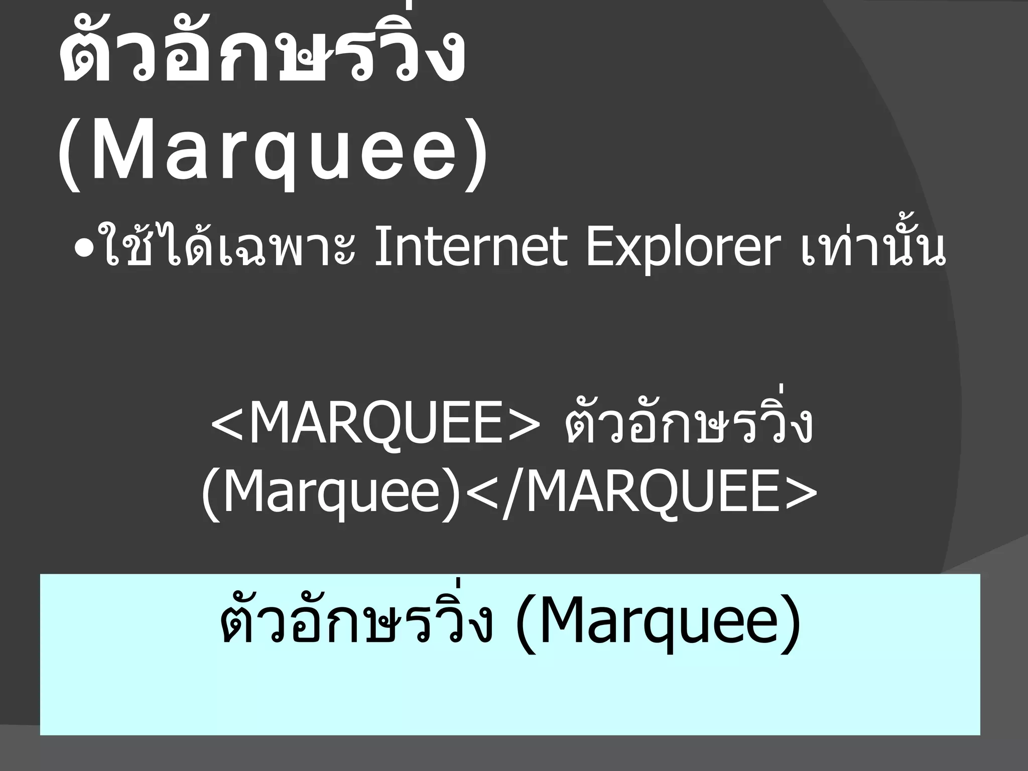 ตัวอักษรวิ่ง  (Marquee) <MARQUEE>   ตัวอักษรวิ่ง  (Marquee) </MARQUEE> ใช้ได้เฉพาะ  Internet Explorer  เท่านั้น ตัวอักษรวิ่ง  (Marquee) 