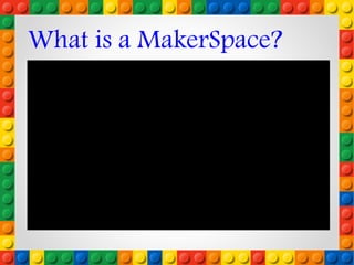 What is a MakerSpace?
 