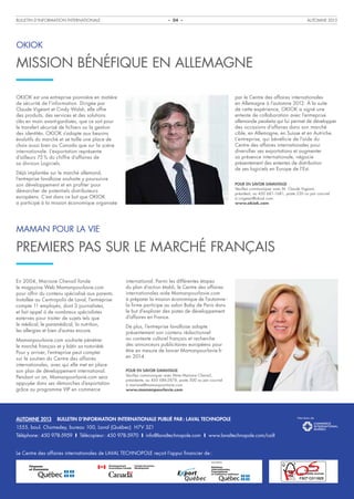 Bulletin d’information internationale

automne 2013

– 04 –

OKIOK

Mission bénéfique en Allemagne
OKIOK est une entreprise pionnière en matière
de sécurité de l’information. Dirigée par
Claude Vigeant et Cindy Walsh, elle offre
des produits, des services et des solutions
clés en main avant-gardistes, que ce soit pour
le transfert sécurisé de fichiers ou la gestion
des identités. OKIOK s’adapte aux besoins
évolutifs du marché et se taille une place de
choix aussi bien au Canada que sur la scène
internationale. L’exportation représente
d’ailleurs 75 % du chiffre d’affaires de
sa division Logiciels.

par le Centre des affaires internationales
en Allemagne à l’automne 2012. À la suite
de cette expérience, OKIOK a signé une
entente de collaboration avec l’entreprise
allemande peaketa qui lui permet de développer
des occasions d’affaires dans son marché
cible, en Allemagne, en Suisse et en Autriche.
L’entreprise, qui bénéficie de l’aide du
Centre des affaires internationales pour
diversifier ses exportations et augmenter
sa présence internationale, négocie
présentement des ententes de distribution
de ses logiciels en Europe de l’Est.

Déjà implantée sur le marché allemand,
l’entreprise lavalloise souhaite y poursuivre
son développement et en profiter pour
démarcher de potentiels distributeurs
européens. C’est dans ce but que OKIOK
a participé à la mission économique organisée

Pour en savoir davantage
Veuillez communiquer avec M. Claude Vigeant,
président, au 450 681-1681, poste 230 ou par courriel
à cvigeant@okiok.com.
www.okiok.com

Maman pour la vie

Premiers pas sur le marché français
En 2004, Mariane Chenail fonde
le magazine Web Mamanpourlavie.com
pour offrir du contenu spécialisé aux parents.
Installée au Centropolis de Laval, l’entreprise
compte 11 employés, dont 3 journalistes,
et fait appel à de nombreux spécialistes
externes pour traiter de sujets tels que
le médical, le paramédical, la nutrition,
les allergies et bien d’autres encore.
Mamanpourlavie.com souhaite pénétrer
le marché français et y bâtir sa notoriété.
Pour y arriver, l’entreprise peut compter
sur le soutien du Centre des affaires
internationales, avec qui elle met en place
son plan de développement international.
Pendant un an, Mamanpourlavie.com sera
appuyée dans ses démarches d’exportation
grâce au programme VIP en commerce

AUTOMNE 2013

international. Parmi les différentes étapes
du plan d’action établi, le Centre des affaires
internationales aide Mamanpourlavie.com
à préparer la mission économique de l’automne :
la firme participe au salon Baby de Paris dans
le but d’explorer des pistes de développement
d’affaires en France.
De plus, l’entreprise lavalloise adapte
présentement son contenu rédactionnel
au contexte culturel français et recherche
des annonceurs publicitaires européens pour
être en mesure de lancer Mamanpourlavie.fr
en 2014.
Pour en savoir davantage
Veuillez communiquer avec Mme Mariane Chenail,
présidente, au 450 686-2878, poste 500 ou par courriel
à mariane@mamanpourlavie.com.
www.mamanpourlavie.com

BULLETIN D’INFORMATION INTERNATIONALE PUBLIÉ PAR : LAVAL TECHNOPOLE

1555, boul. Chomedey, bureau 100, Laval (Québec) H7V 3Z1
Téléphone : 450 978-5959 I Télécopieur : 450 978-5970 I info@lavaltechnopole.com I www.lavaltechnopole.com/cailt
Le Centre des affaires internationales de Laval Technopole reçoit l’appui financier de :
30

S

po

 