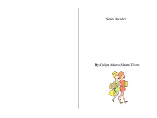 Noun Booklet By:Cailyn Adams,Meara Tilstra 