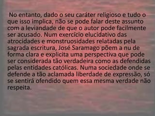 Foco Narrativo    o contato com uma literatura dotada de uma escrita inovadora, com um procedimento peculiar no uso da pontuação e uma narrativa com muitas marcas de oralidade, foi inevitável a ânsia por tentar compreender um pouco este método intrigante de escrever.O uso da maiúscula, da vírgula, do discurso direto, do artigo, do adjetivo e da intertextualidade como recursos utilizados por Saramago para produzir efeitos de sentido com base na hipótese de que tais recursos construam a interação com o leitor.  