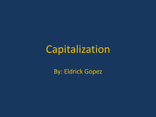 Capitalization
By: Eldrick Gopez
 