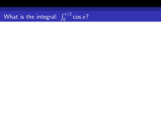 π/2
What is the integral:   0    cos x?
 
