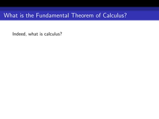 What is the Fundamental Theorem of Calculus?

   Indeed, what is calculus?
 
