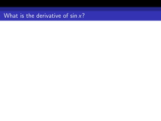 What is the derivative of sin x?
 