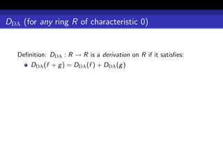 DDA (for any ring R of characteristic 0)


   Deﬁnition: DDA : R → R is a derivation on R if it satisﬁes:
       DDA (f + g ) = DDA (f ) + DDA (g )
 