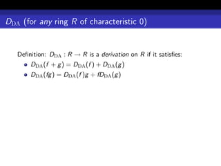 DDA (for any ring R of characteristic 0)


   Deﬁnition: DDA : R → R is a derivation on R if it satisﬁes:
       DDA (f + g ) = DDA (f ) + DDA (g )
       DDA (fg ) = DDA (f )g + fDDA (g )
 