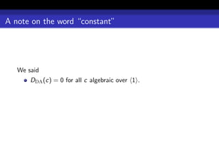 A note on the word “constant”




   We said
       DDA (c) = 0 for all c algebraic over 1 .
 