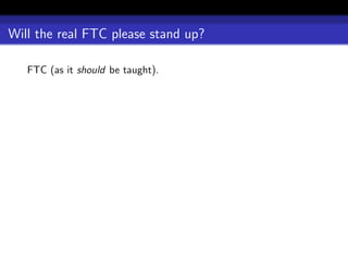 Will the real FTC please stand up?

   FTC (as it should be taught).
 