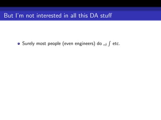 But I’m not interested in all this DA stuﬀ



       Surely most people (even engineers) do   δ   etc.
 