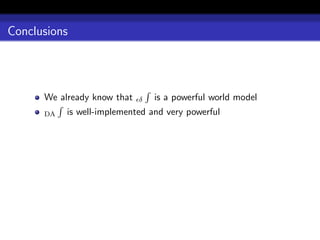 Conclusions




      We already know that   δ   is a powerful world model
      DA   is well-implemented and very powerful
 