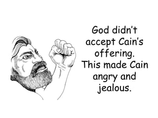 God didn’t accept Cain’s offering.This made Cain angry and jealous.
