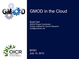 GMOD in the Cloud

Scott Cain
GMOD Project Coordinator
Ontario Institute for Cancer Research
scott@scottcain.net




BOSC
July 14, 2012
 