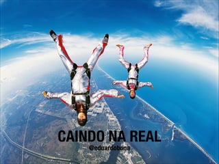 Caindo na real