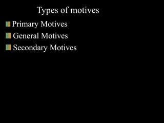 Types of motives
Primary Motives
General Motives
Secondary Motives
 