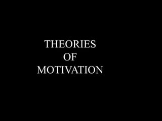 THEORIES
OF
MOTIVATION
 