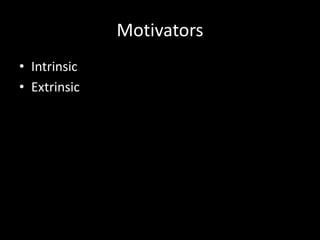 Motivators
• Intrinsic
• Extrinsic
 
