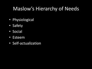 Maslow’s Hierarchy of Needs
• Physiological
• Safety
• Social
• Esteem
• Self-actualization
 