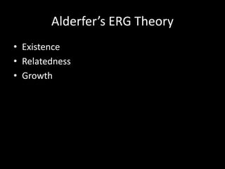 Alderfer’s ERG Theory
• Existence
• Relatedness
• Growth
 