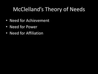 McClelland’s Theory of Needs
• Need for Achievement
• Need for Power
• Need for Affiliation
 