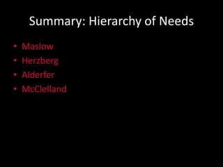 Summary: Hierarchy of Needs
• Maslow
• Herzberg
• Alderfer
• McClelland
 