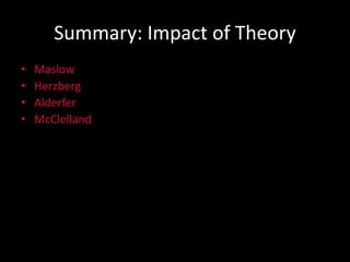 Summary: Impact of Theory
• Maslow
• Herzberg
• Alderfer
• McClelland
 