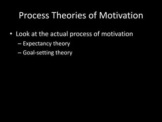Process Theories of Motivation
• Look at the actual process of motivation
– Expectancy theory
– Goal-setting theory
 